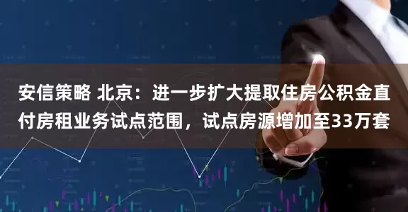 安信策略 北京：进一步扩大提取住房公积金直付房租业务试点范围，试点房源增加至33万套