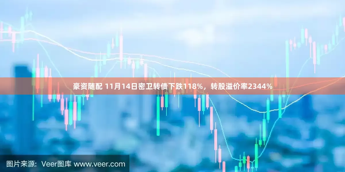 豪资随配 11月14日密卫转债下跌118%，转股溢价率2344%