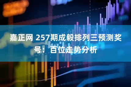嘉正网 257期成毅排列三预测奖号：百位走势分析
